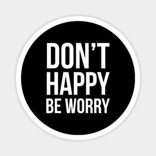 Don't Happy Be Worry Magnet